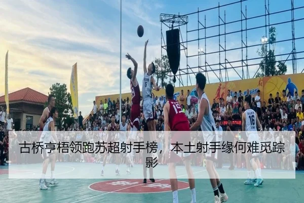 古桥亨梧领跑苏超射手榜，本土射手缘何难觅踪影